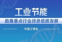 助推重点行业绿色低碳发展——工业节能@中国工博会_中国工博会